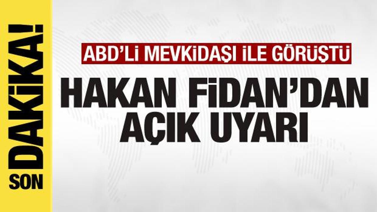 ABD ile kritik görüşme! Hakan Fidan’dan açık uyarı