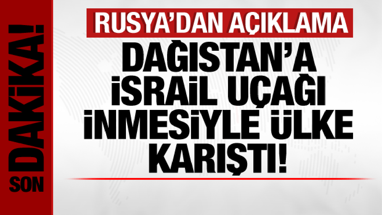 Dağıstan’a İsrail uçağı indi, ülke karıştı! Rusya’dan son dakika açıklama!