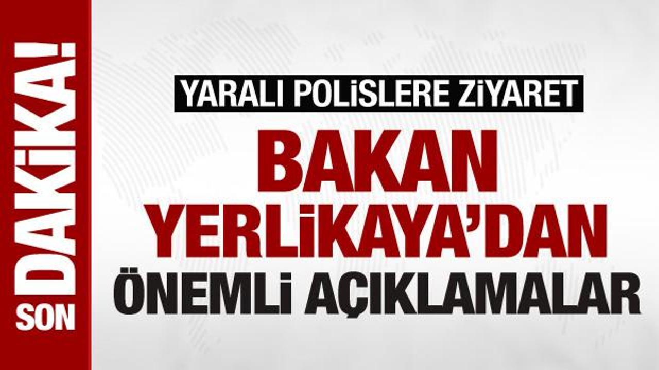 İçişleri Bakanı Ali Yerlikaya’dan önemli açıklamalar