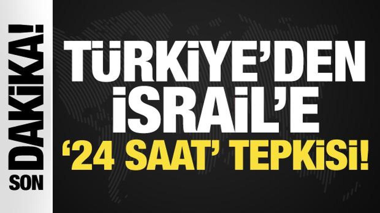 Son Dakika: Türkiye’den İsrail’e ’24 saat’ tepkisi!