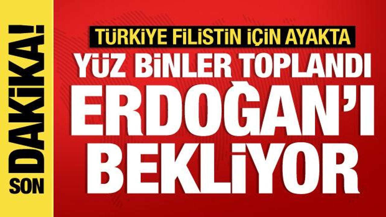 Türkiye Filistin için ayakta! Yüz binler toplandı, Erdoğan’ı bekliyor