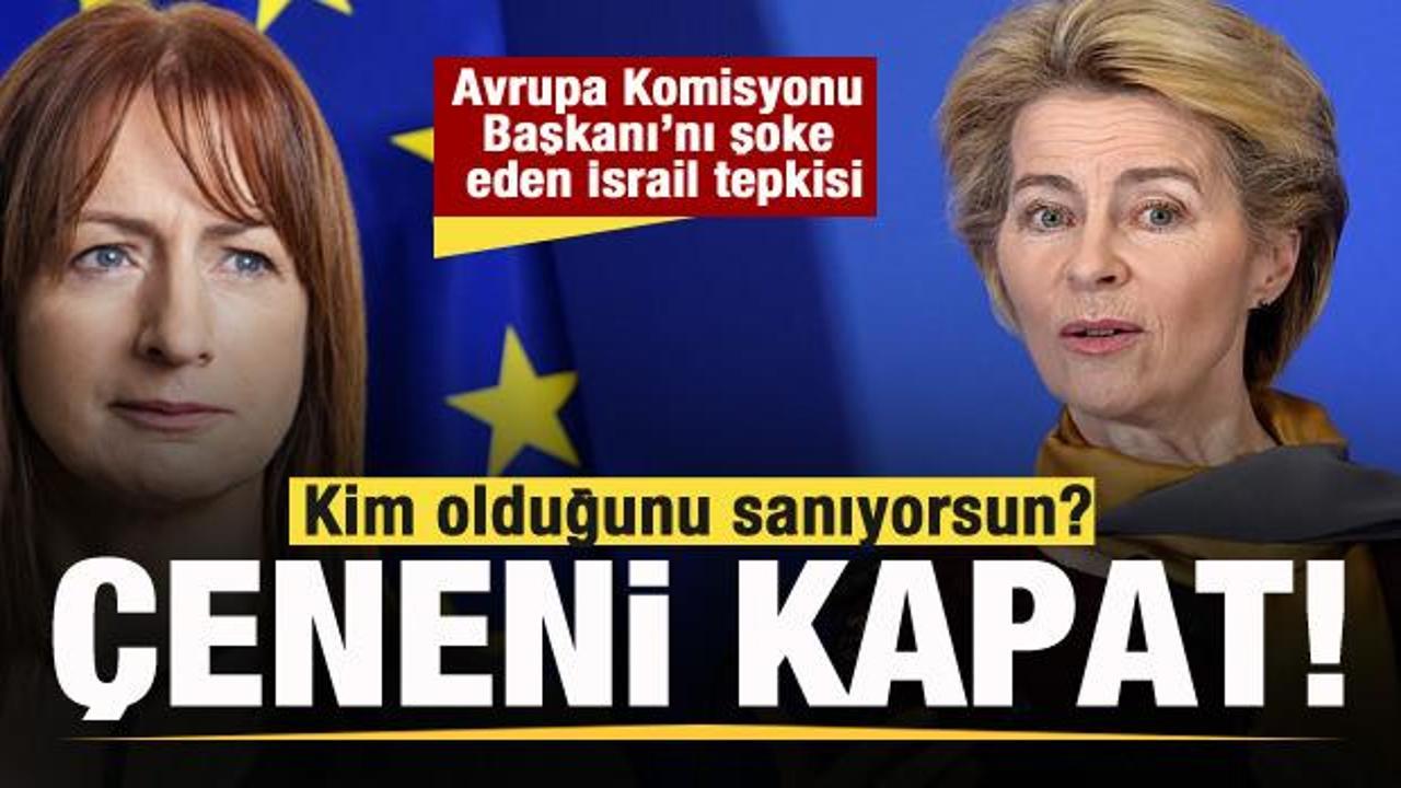 Ursula von der Leyen’e İsrail tepkisi: Kim olduğunu sanıyorsun? Çeneni kapat