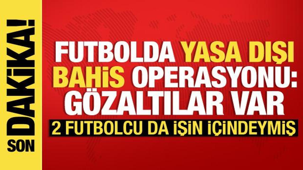 Futbolda yasa dışı bahisçilere operasyon: 52 kişi gözaltında