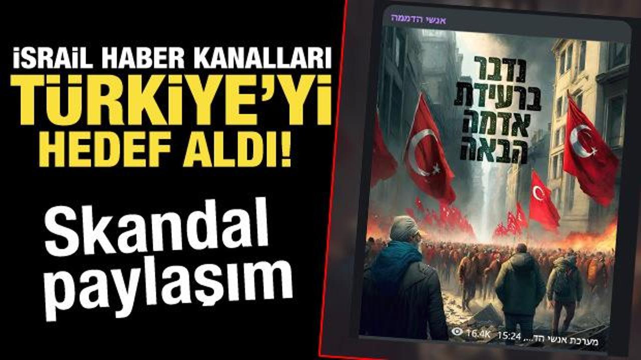 İsrail haber kanalları Türkiye’yi hedef aldı! Skandal paylaşım