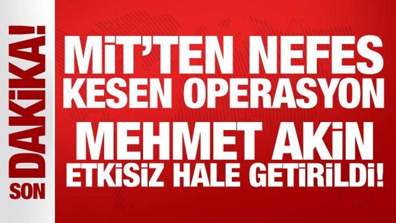 MİT’ten nefes kesen operasyon: Mehmet Akin etkisiz hale getirildi!