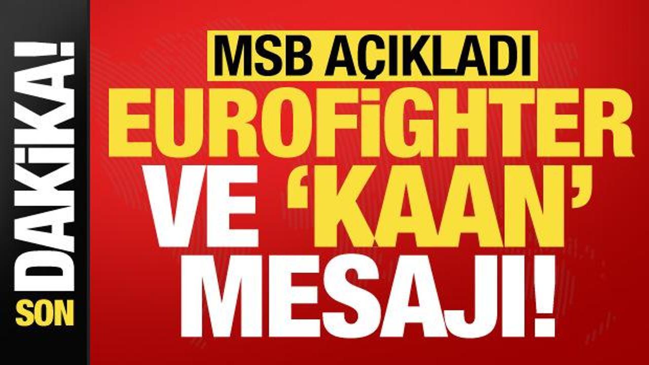Son dakika: MSB’den ‘Eurofighter’ ve ‘KAAN’ mesajı!