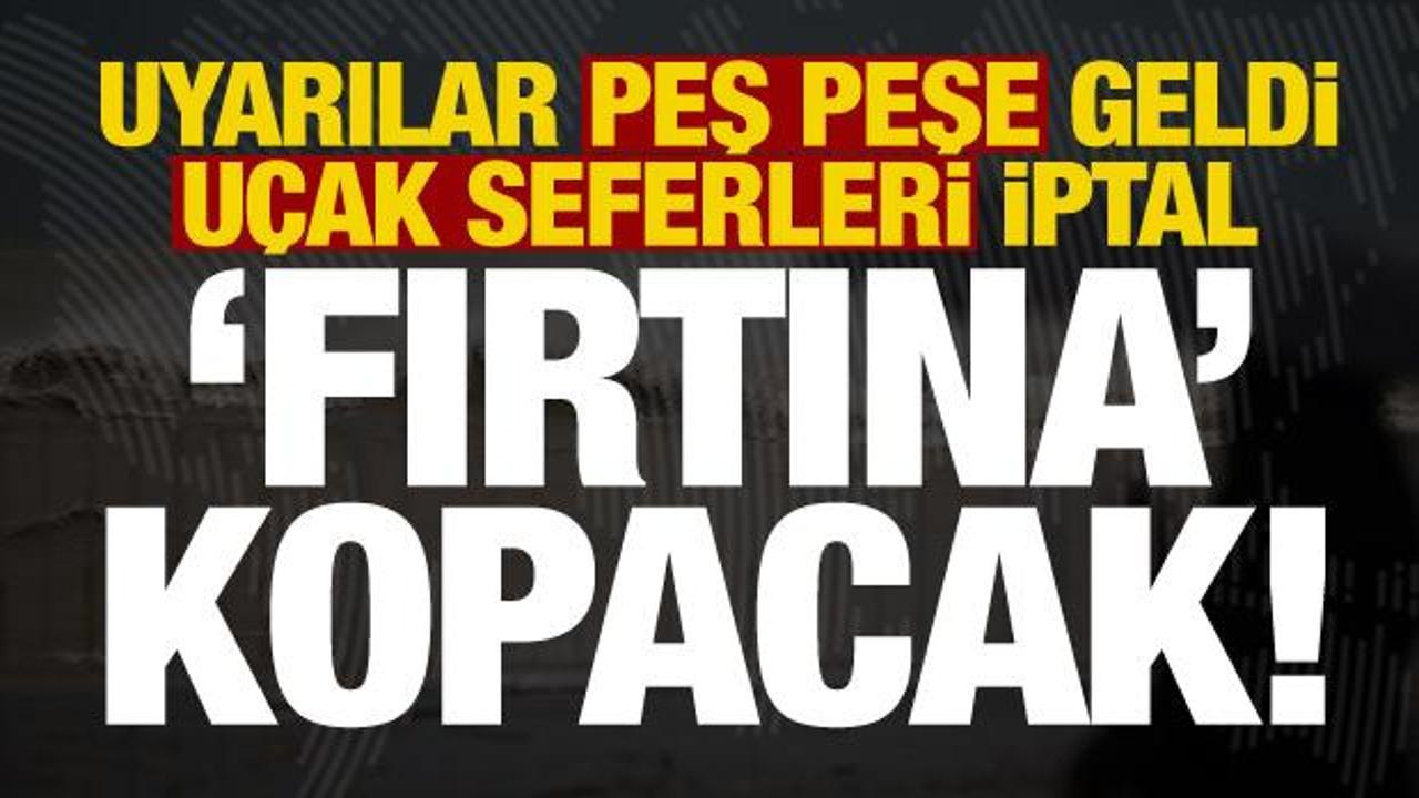 Son dakika: Uyarılar peş peşe geldi! Uçak seferleri iptal, fırtına kopacak…