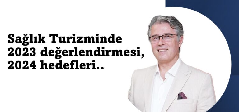 Gurbet Altay diyor ki ;”Sağlık Turizminde 2023 değerlendirmesi ve 2024 hedefleri…”