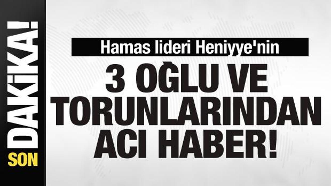 Bir acı haber daha! Hamas lideri Heniyye’nin 3 oğlu ve torunları hayatını kaybetti