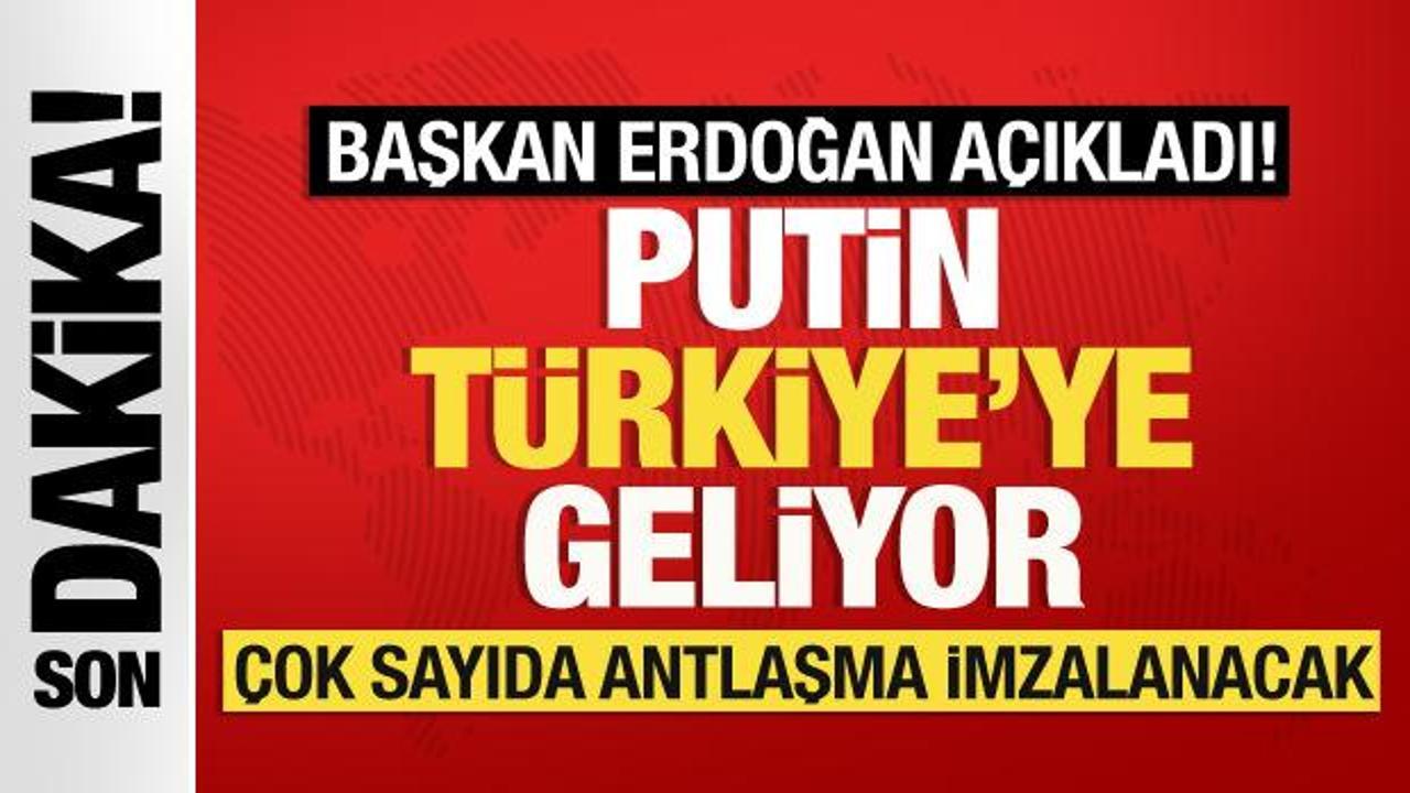 Cumhurbaşkanı Erdoğan açıkladı! Putin Türkiye’ye geliyor