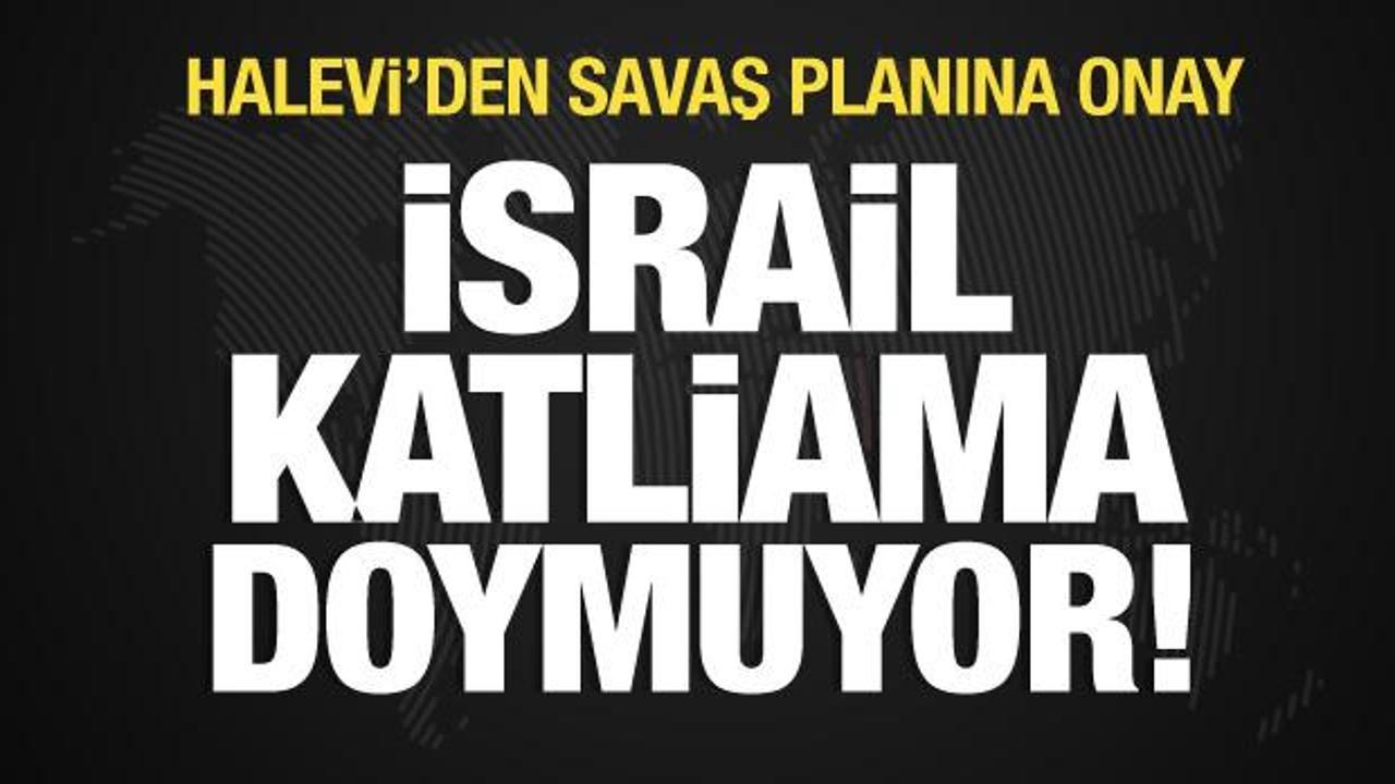 İsrail katliama doymuyor! Halevi’den savaş planına onay