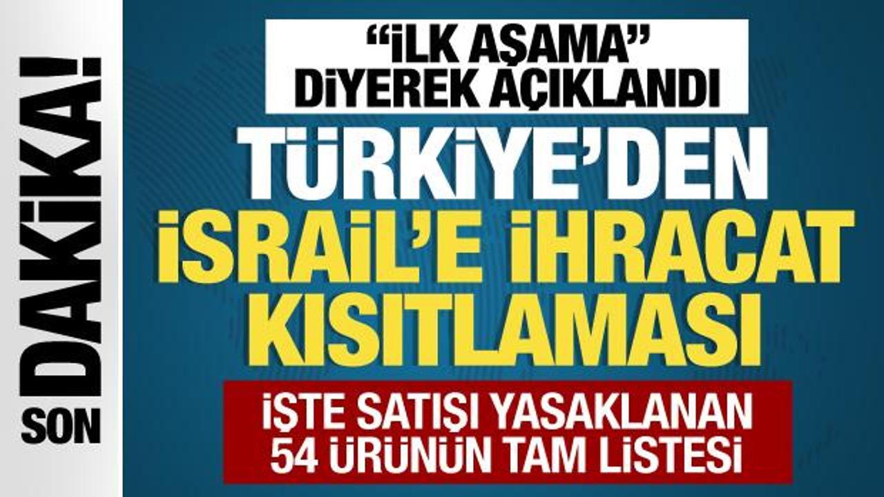 Türkiye’den İsrail’e ihracat kısıtlaması… İşte satışı yasaklanan 54 ürün grubu