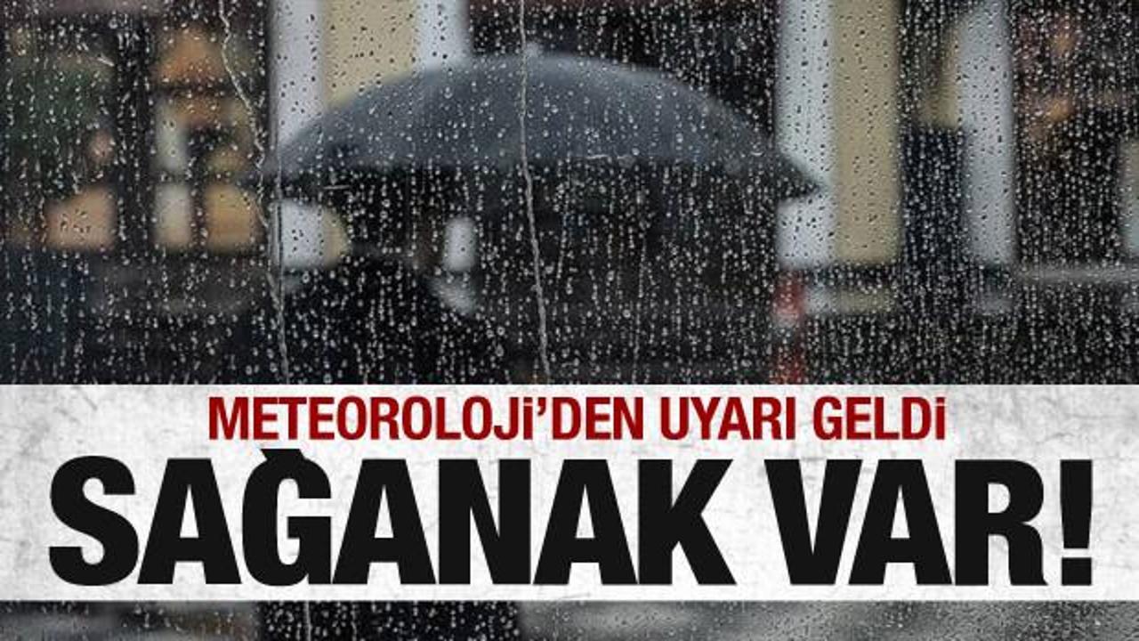 Sağanak geliyor! Meteoroloji’den son dakika uyarısı