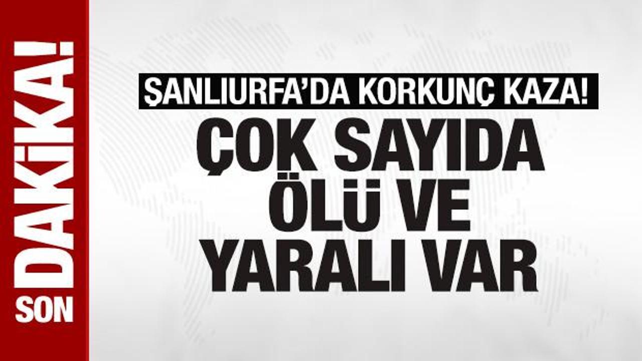 Şanlıurfa’da korkunç kaza! Çok sayıda ölü ve yaralı var