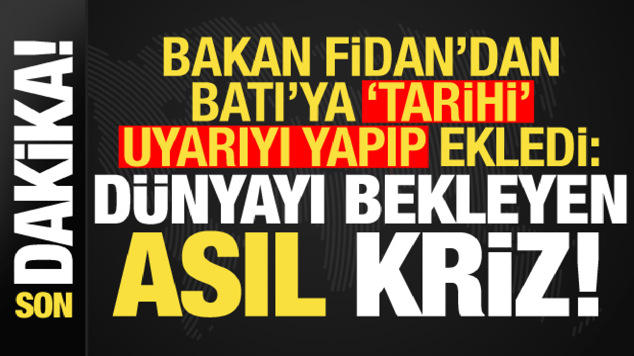 Son dakika: Bakan Fidan, Batı’ya tarihi uyarıyı yapıp ekledi: Dünyayı bekleyen asıl kriz..