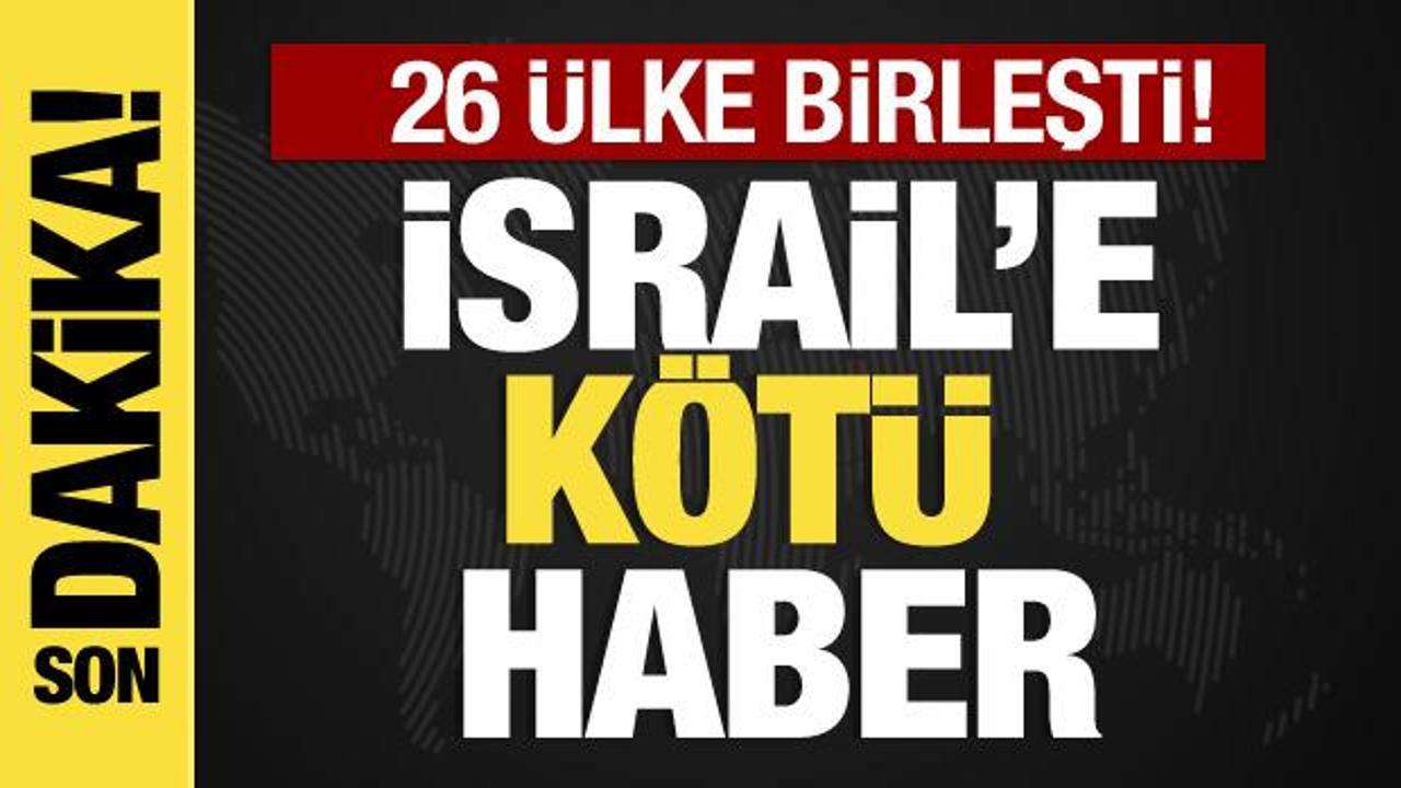 26 ülke birleşti: İsrail’e kötü haber!