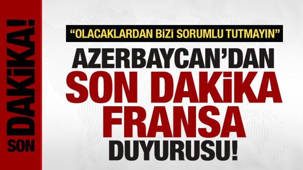 Azerbaycan’dan son dakika Fransa duyurusu: Olacaklardan bizi sorumlu tutmasın!