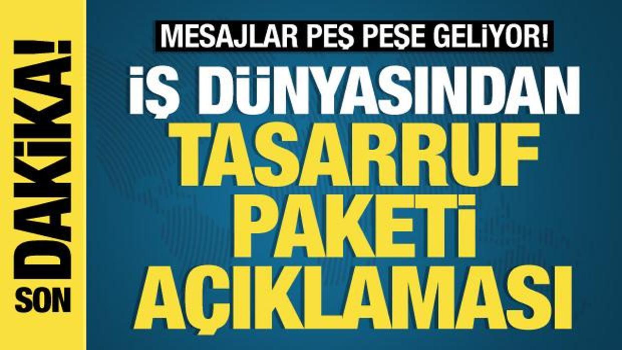 İş dünyasından peş peşe tasarruf paketi açıklaması