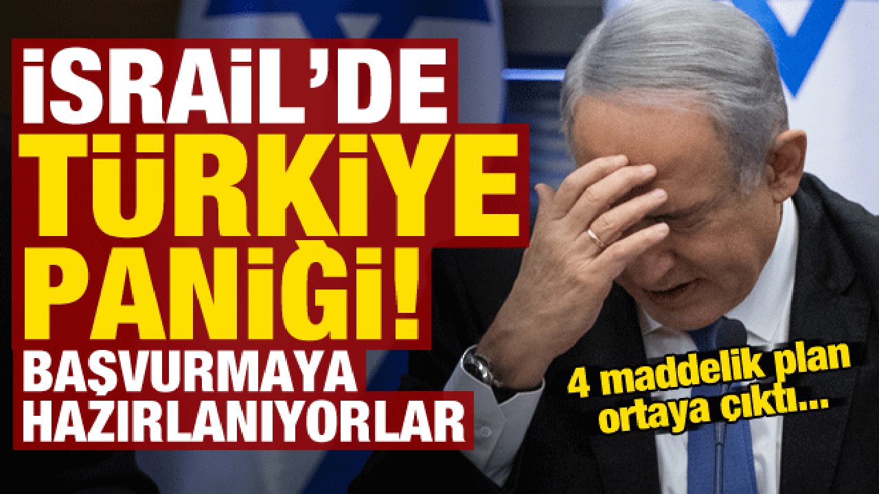İsrail’de ‘Türkiye’ paniği, başvurmaya hazırlanıyorlar! 4 maddelik plan ortaya çıktı…