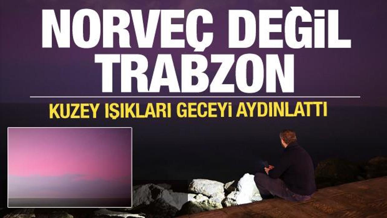 Kuzey Işıkları Trabzon’da görüntülendi